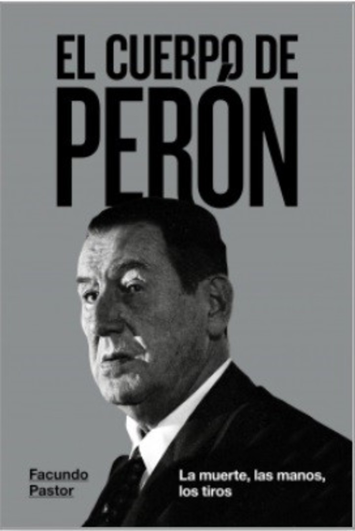 El cuerpo de Perón, de Facundo Pastor (Aguilar). Foto: gentileza.
