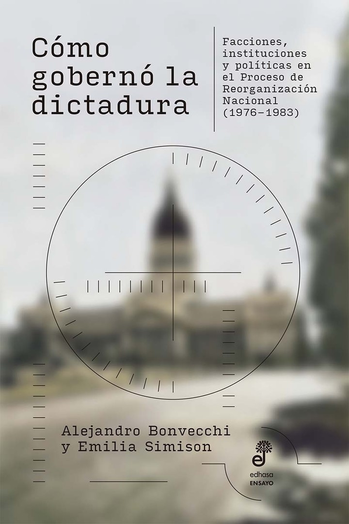 Cómo gobernó la dictadura, de Alejandro Bonvecchi y Emilia Simison (Edhasa). Foto: gentileza.