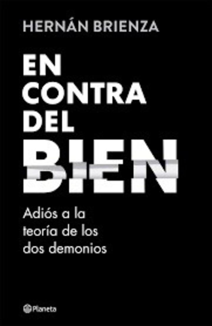 En contra del bien, de Hernán Brienza (Planeta). Foto: gentileza.