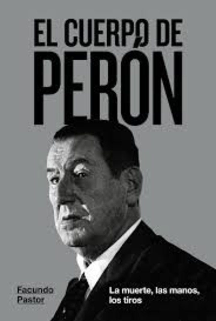 El cuerpo de Perón, de Facundo Pastor (Aguilar). Foto: gentileza.